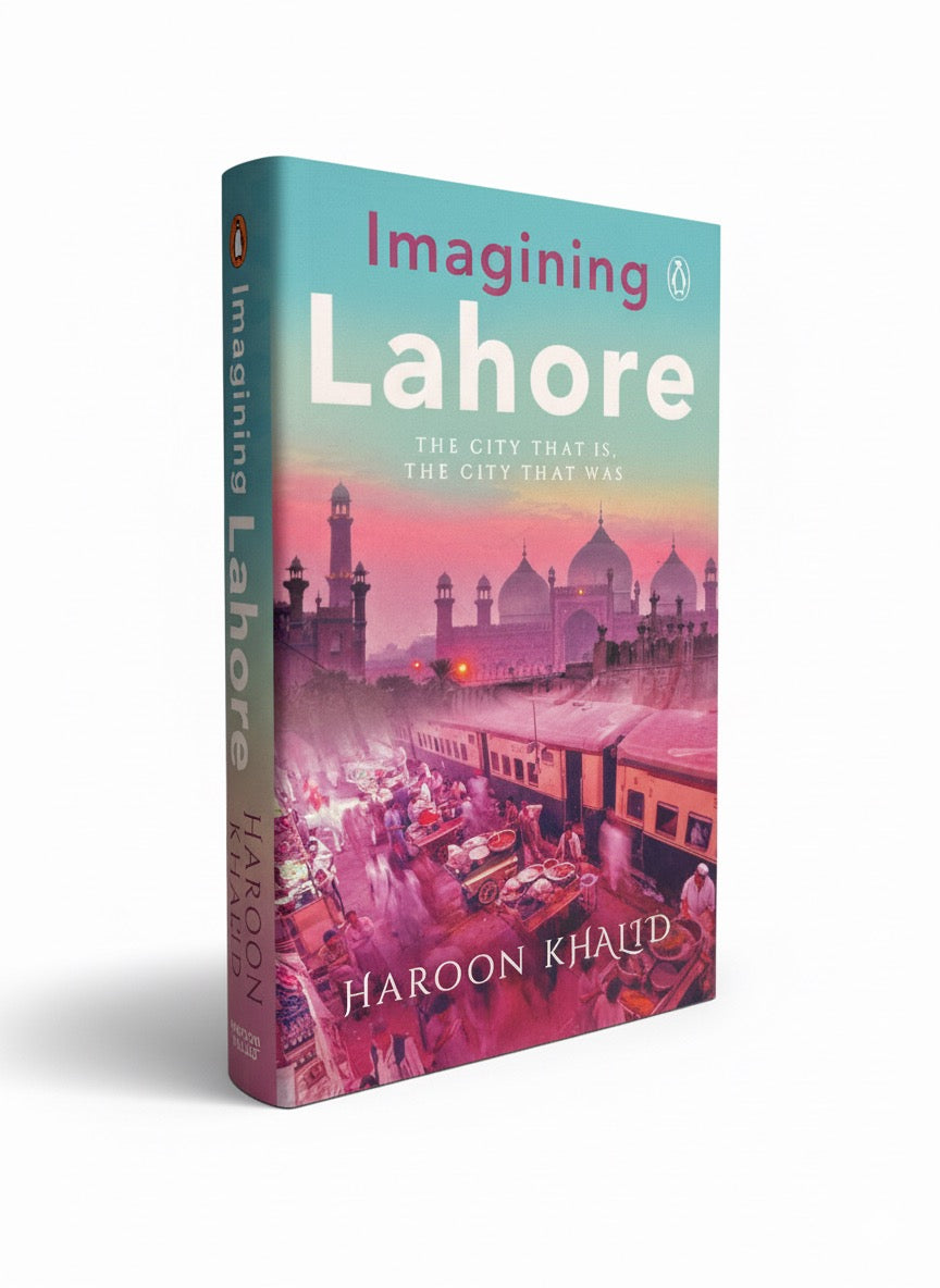 Imagining Lahore: The City That Is, the City That Was | Haroon Khalid