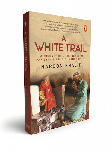A White Trail: A Journey Into the Heart of Pakistan's Religious Minorities | Haroon Khalid