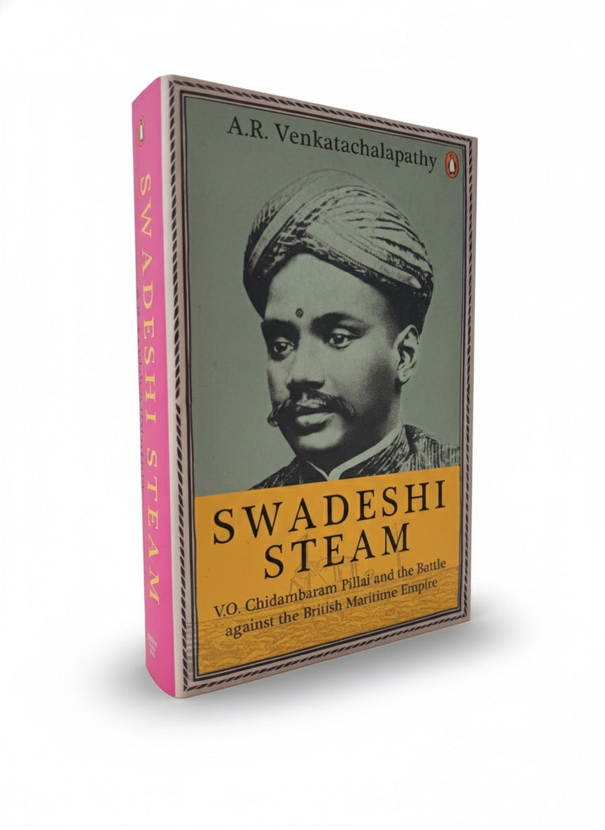 Swadeshi Steam: V.O. Chidambaram Pillai and the Battle against the British Maritime Empire | A.R. Venkatachalapathy